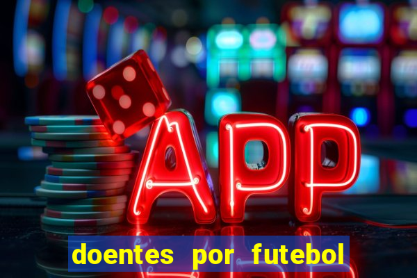 doentes por futebol guia de jogos